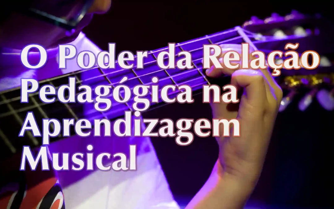 O Poder da Relação Pedagógica na Aprendizagem Musical